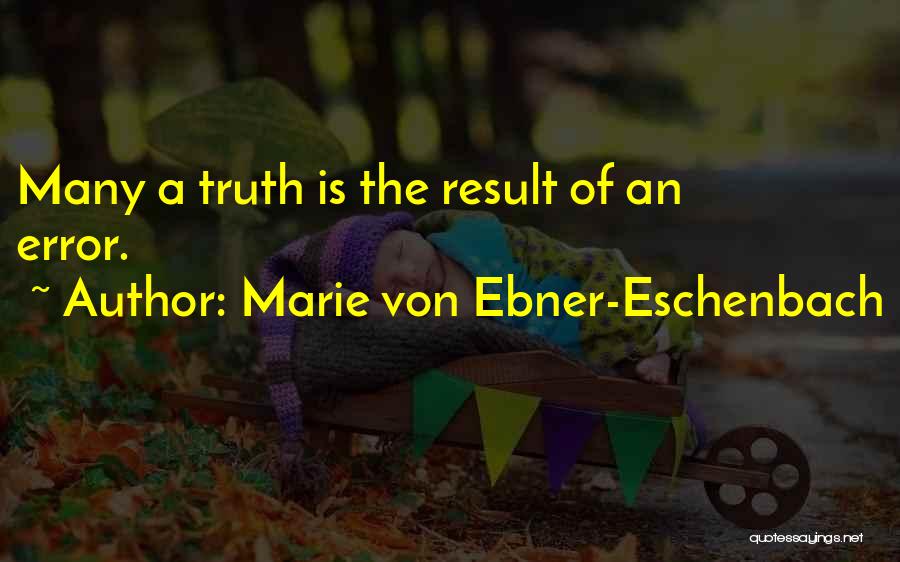 Marie Von Ebner-Eschenbach Quotes: Many A Truth Is The Result Of An Error.