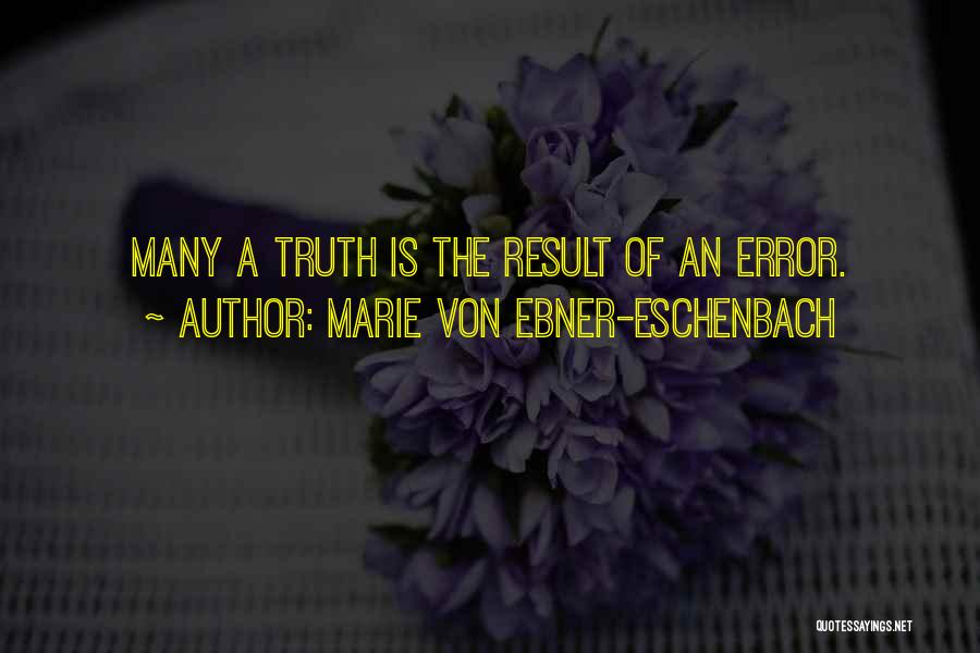 Marie Von Ebner-Eschenbach Quotes: Many A Truth Is The Result Of An Error.