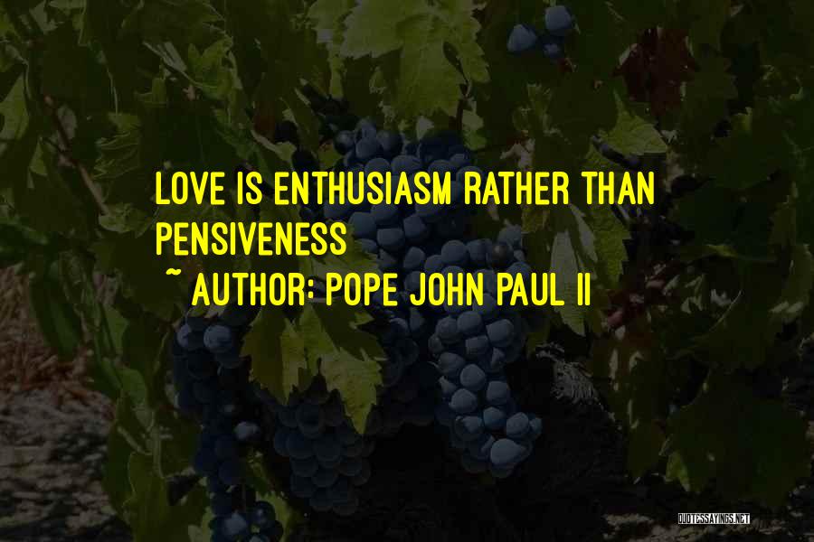 Pope John Paul II Quotes: Love Is Enthusiasm Rather Than Pensiveness