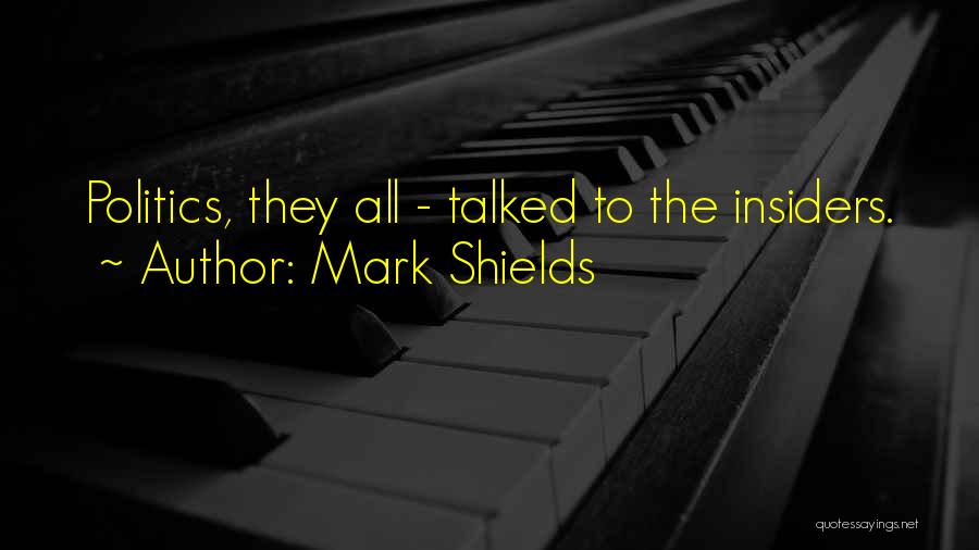 Mark Shields Quotes: Politics, They All - Talked To The Insiders.