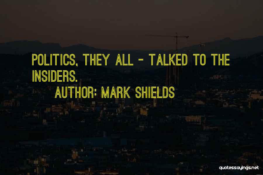 Mark Shields Quotes: Politics, They All - Talked To The Insiders.