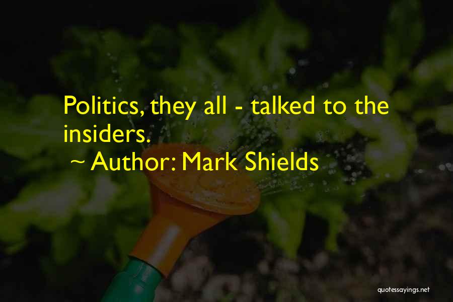 Mark Shields Quotes: Politics, They All - Talked To The Insiders.
