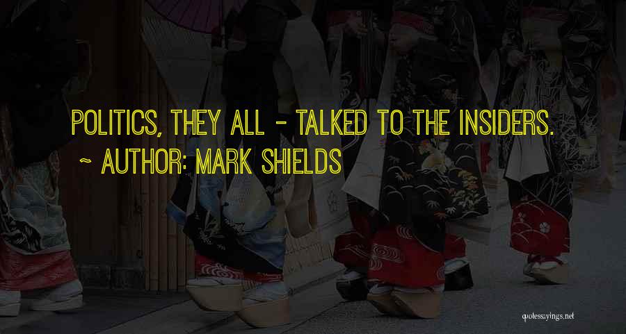 Mark Shields Quotes: Politics, They All - Talked To The Insiders.