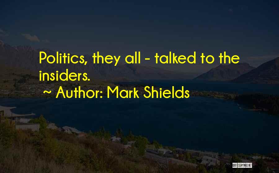 Mark Shields Quotes: Politics, They All - Talked To The Insiders.
