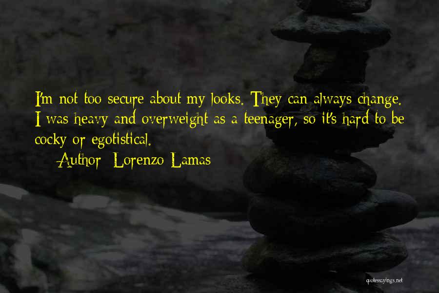 Lorenzo Lamas Quotes: I'm Not Too Secure About My Looks. They Can Always Change. I Was Heavy And Overweight As A Teenager, So