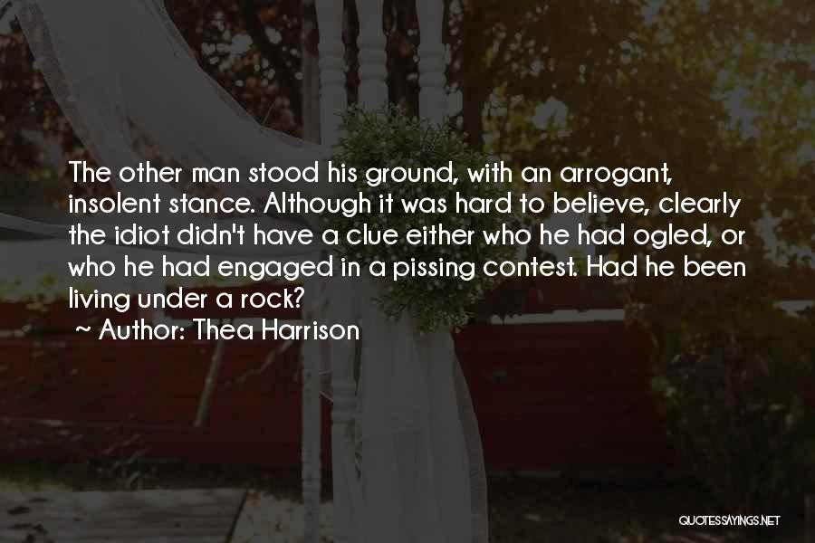 Thea Harrison Quotes: The Other Man Stood His Ground, With An Arrogant, Insolent Stance. Although It Was Hard To Believe, Clearly The Idiot