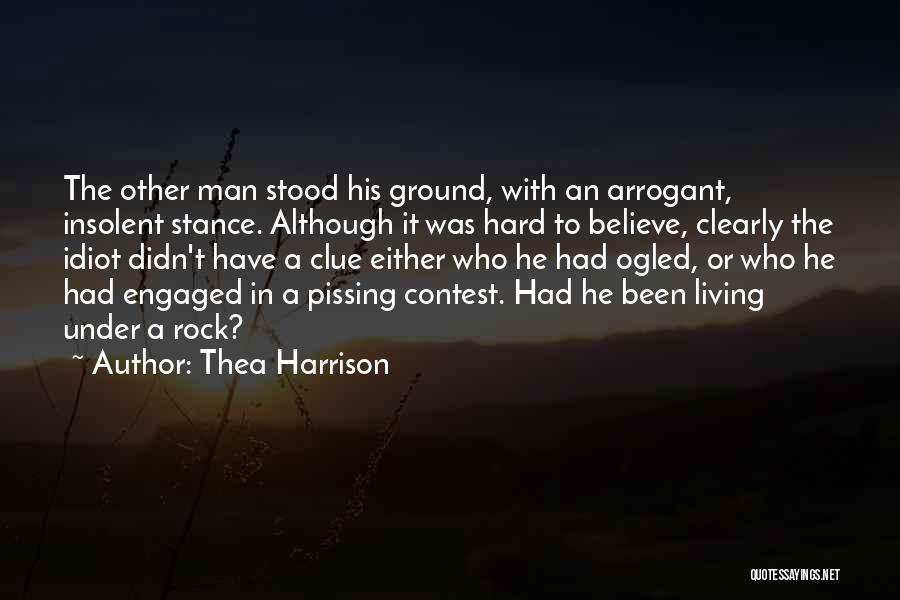 Thea Harrison Quotes: The Other Man Stood His Ground, With An Arrogant, Insolent Stance. Although It Was Hard To Believe, Clearly The Idiot