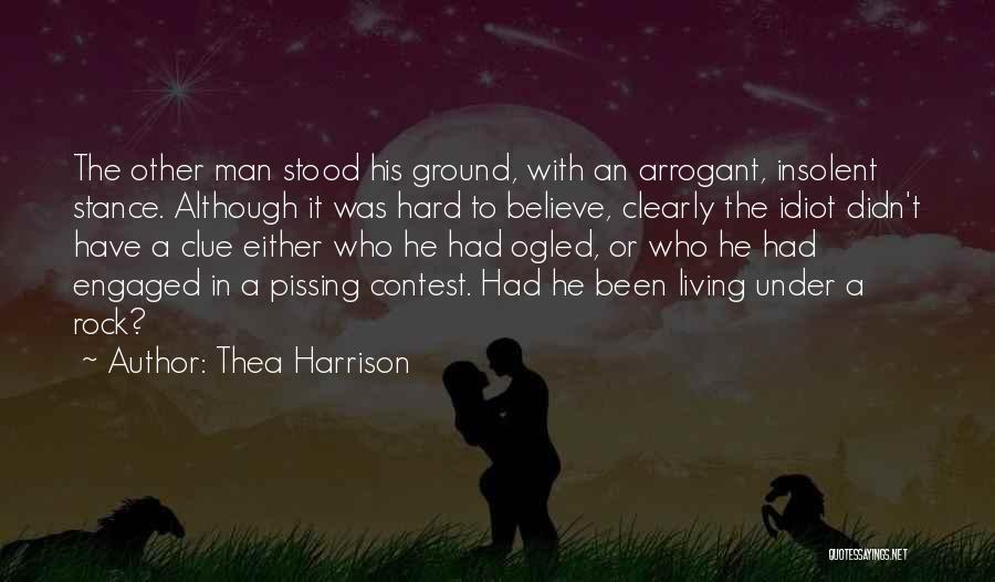 Thea Harrison Quotes: The Other Man Stood His Ground, With An Arrogant, Insolent Stance. Although It Was Hard To Believe, Clearly The Idiot