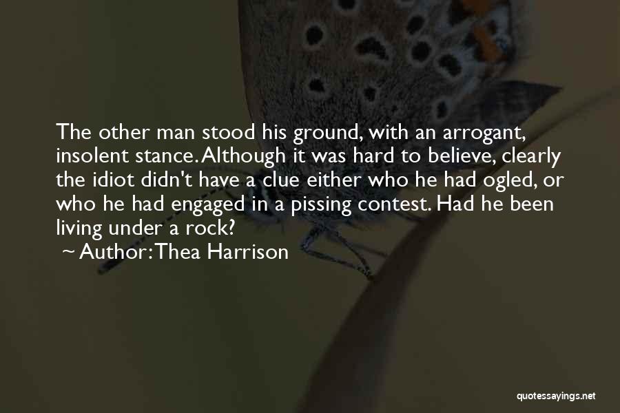 Thea Harrison Quotes: The Other Man Stood His Ground, With An Arrogant, Insolent Stance. Although It Was Hard To Believe, Clearly The Idiot