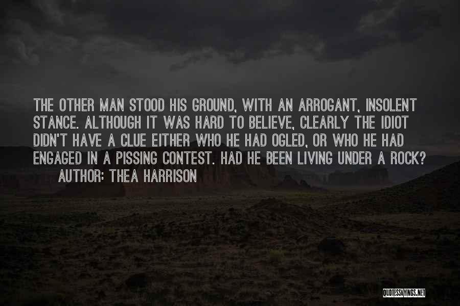 Thea Harrison Quotes: The Other Man Stood His Ground, With An Arrogant, Insolent Stance. Although It Was Hard To Believe, Clearly The Idiot
