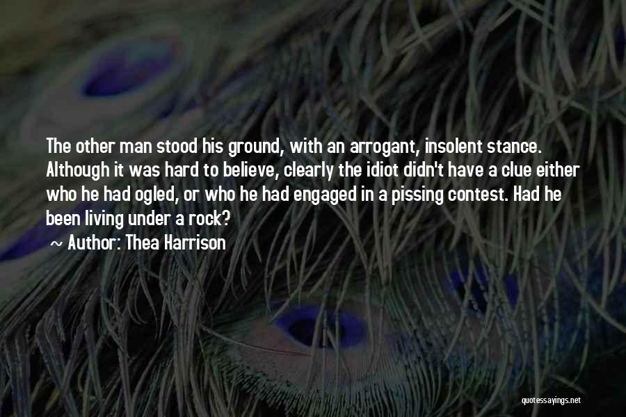 Thea Harrison Quotes: The Other Man Stood His Ground, With An Arrogant, Insolent Stance. Although It Was Hard To Believe, Clearly The Idiot
