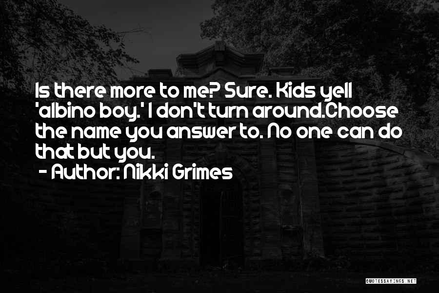 Nikki Grimes Quotes: Is There More To Me? Sure. Kids Yell 'albino Boy.' I Don't Turn Around.choose The Name You Answer To. No