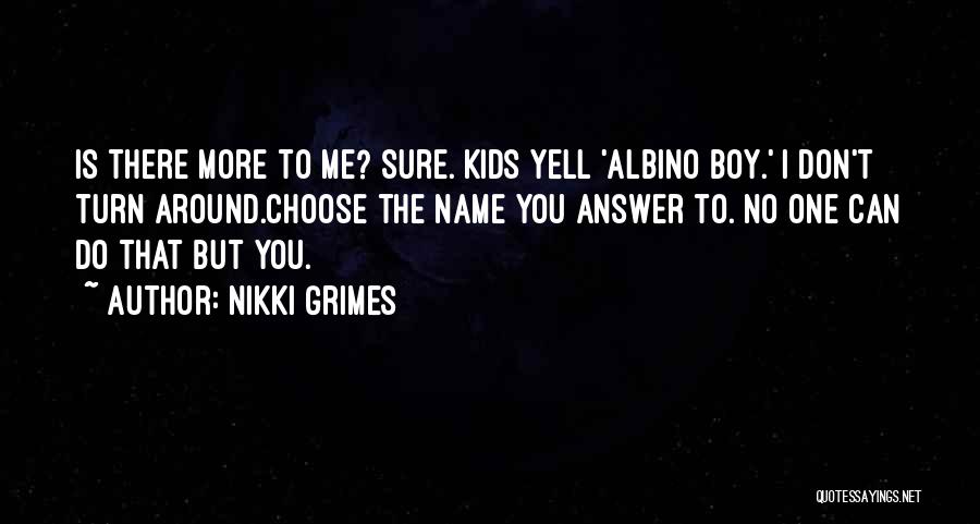 Nikki Grimes Quotes: Is There More To Me? Sure. Kids Yell 'albino Boy.' I Don't Turn Around.choose The Name You Answer To. No