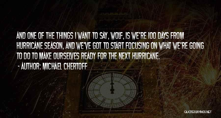 Michael Chertoff Quotes: And One Of The Things I Want To Say, Wolf, Is We're 100 Days From Hurricane Season, And We've Got