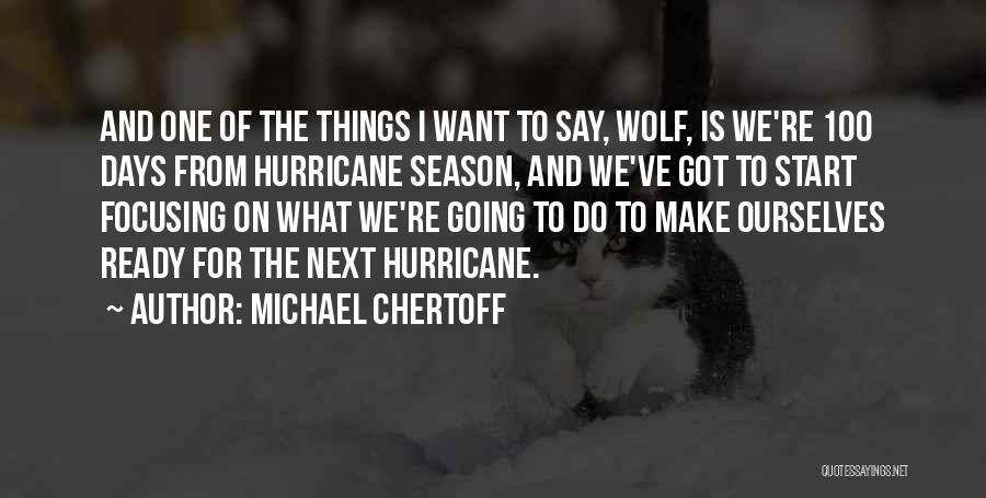 Michael Chertoff Quotes: And One Of The Things I Want To Say, Wolf, Is We're 100 Days From Hurricane Season, And We've Got