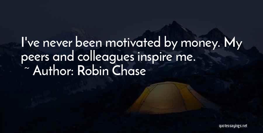 Robin Chase Quotes: I've Never Been Motivated By Money. My Peers And Colleagues Inspire Me.