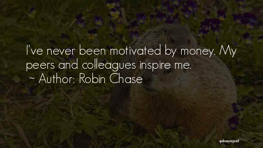 Robin Chase Quotes: I've Never Been Motivated By Money. My Peers And Colleagues Inspire Me.