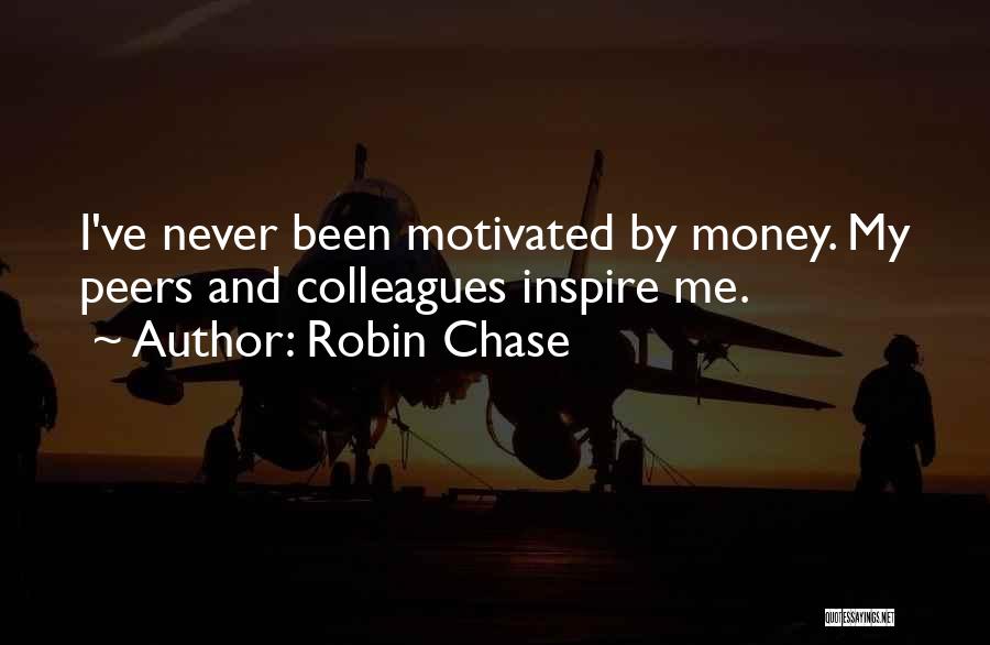 Robin Chase Quotes: I've Never Been Motivated By Money. My Peers And Colleagues Inspire Me.