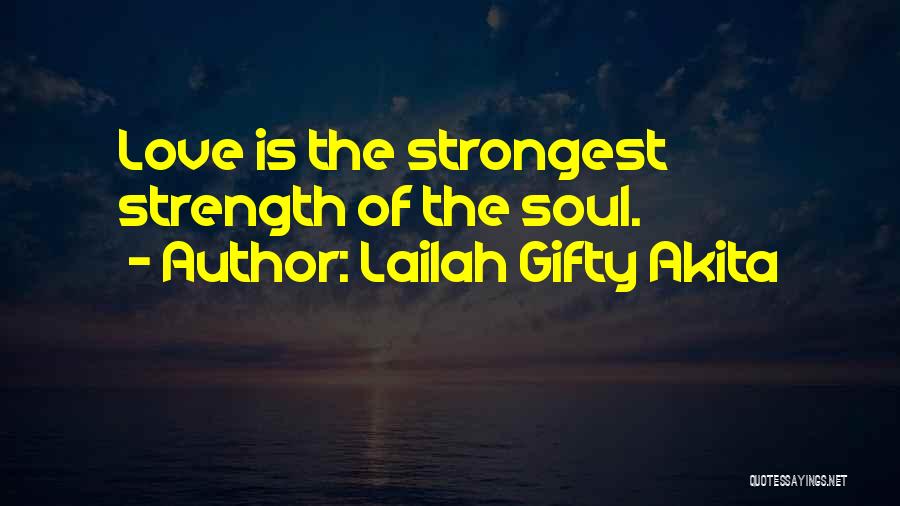 Lailah Gifty Akita Quotes: Love Is The Strongest Strength Of The Soul.