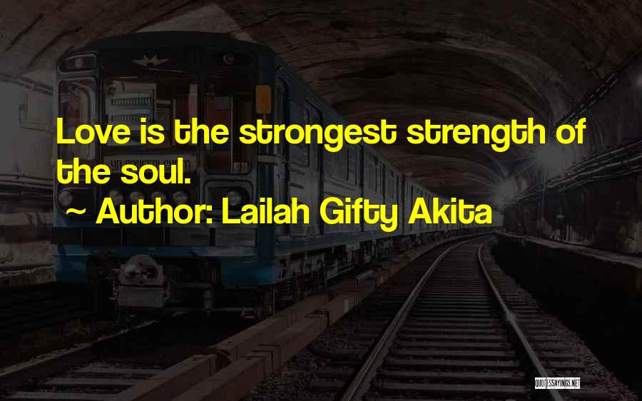 Lailah Gifty Akita Quotes: Love Is The Strongest Strength Of The Soul.