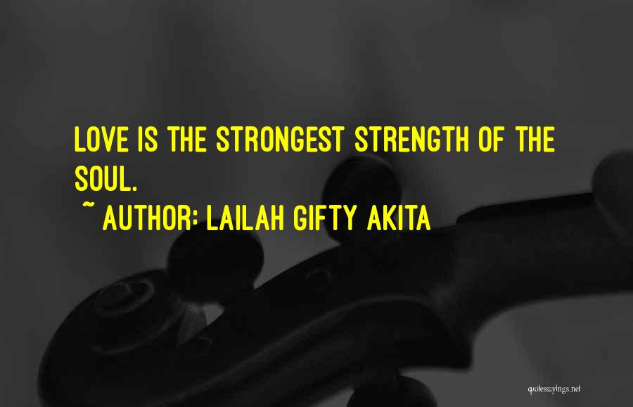 Lailah Gifty Akita Quotes: Love Is The Strongest Strength Of The Soul.