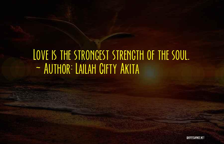 Lailah Gifty Akita Quotes: Love Is The Strongest Strength Of The Soul.