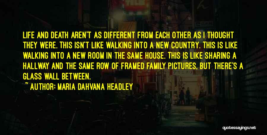 Maria Dahvana Headley Quotes: Life And Death Aren't As Different From Each Other As I Thought They Were. This Isn't Like Walking Into A