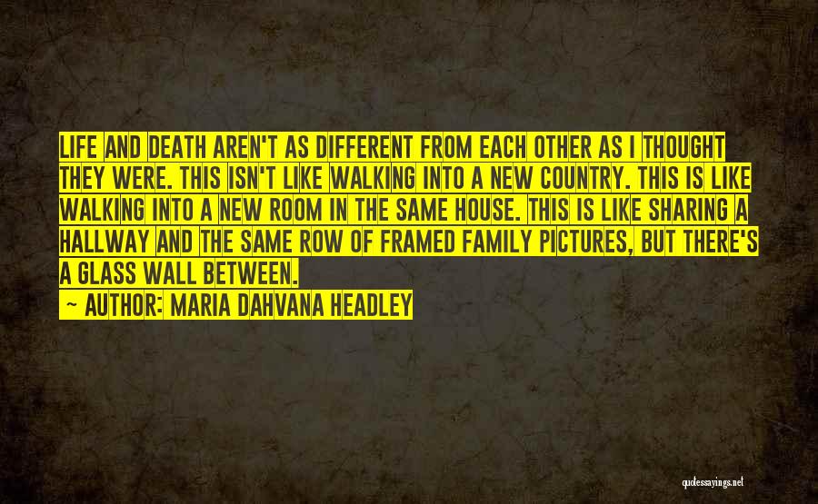 Maria Dahvana Headley Quotes: Life And Death Aren't As Different From Each Other As I Thought They Were. This Isn't Like Walking Into A