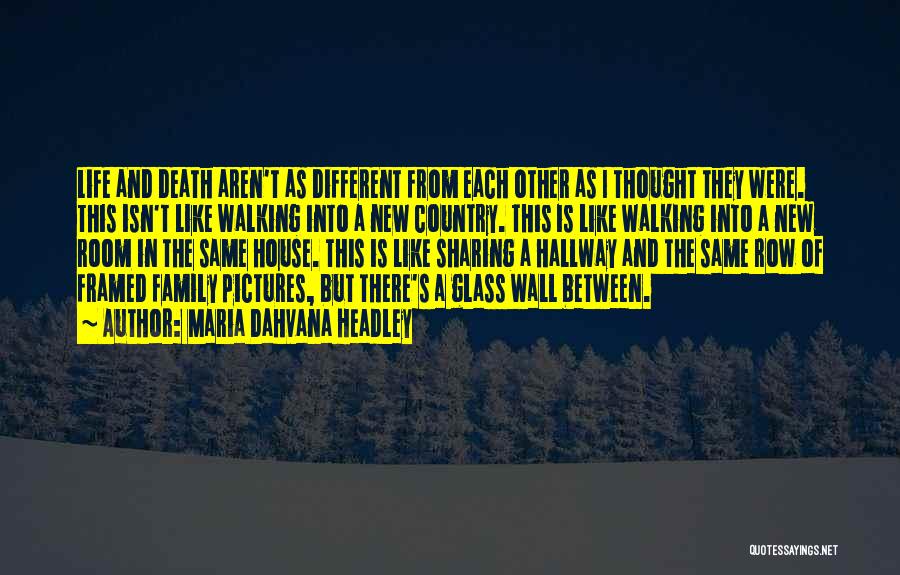 Maria Dahvana Headley Quotes: Life And Death Aren't As Different From Each Other As I Thought They Were. This Isn't Like Walking Into A