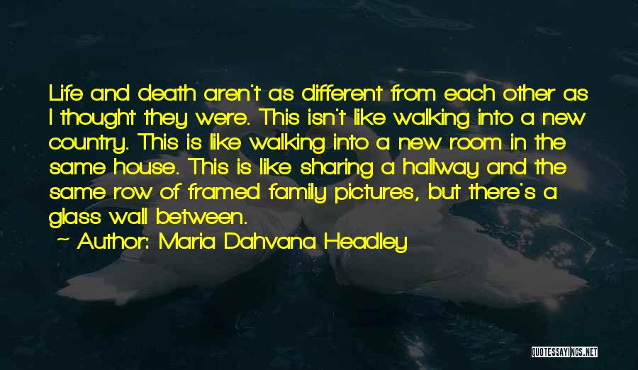 Maria Dahvana Headley Quotes: Life And Death Aren't As Different From Each Other As I Thought They Were. This Isn't Like Walking Into A