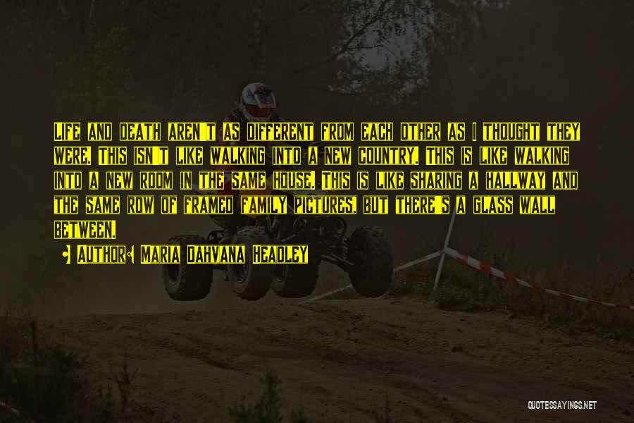 Maria Dahvana Headley Quotes: Life And Death Aren't As Different From Each Other As I Thought They Were. This Isn't Like Walking Into A