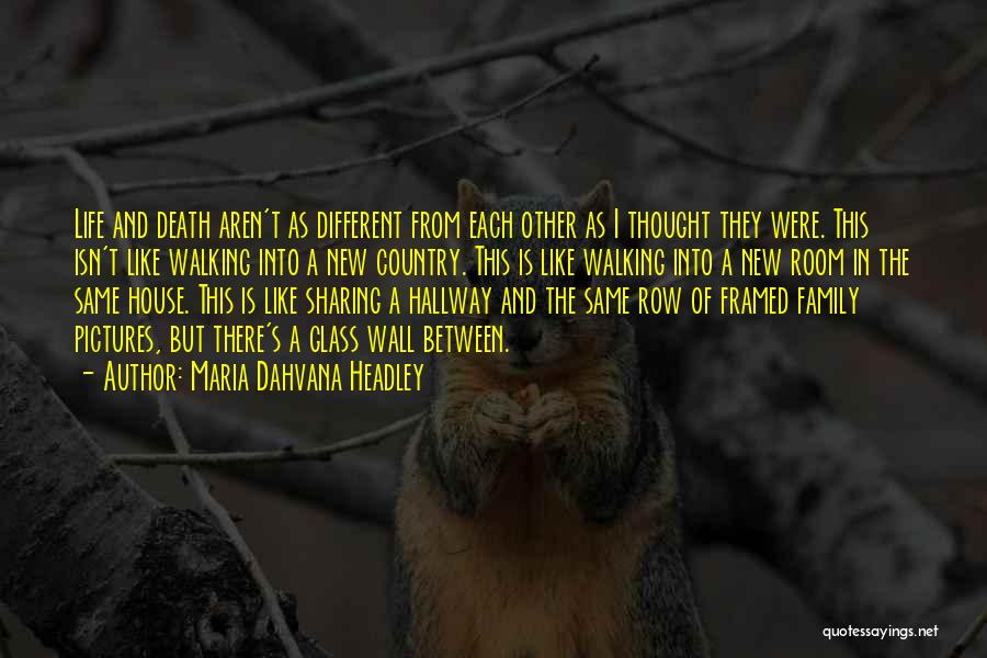 Maria Dahvana Headley Quotes: Life And Death Aren't As Different From Each Other As I Thought They Were. This Isn't Like Walking Into A