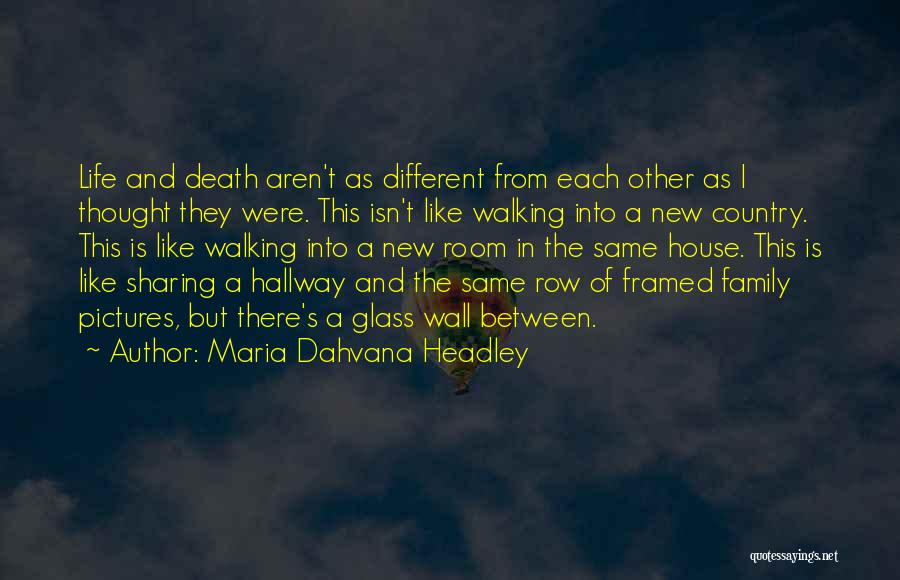 Maria Dahvana Headley Quotes: Life And Death Aren't As Different From Each Other As I Thought They Were. This Isn't Like Walking Into A
