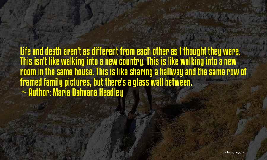 Maria Dahvana Headley Quotes: Life And Death Aren't As Different From Each Other As I Thought They Were. This Isn't Like Walking Into A