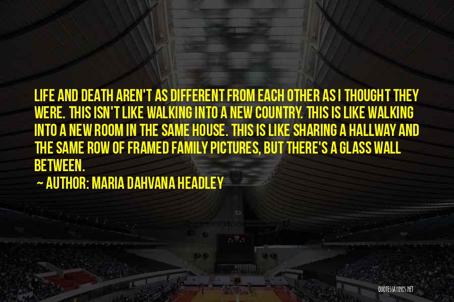 Maria Dahvana Headley Quotes: Life And Death Aren't As Different From Each Other As I Thought They Were. This Isn't Like Walking Into A