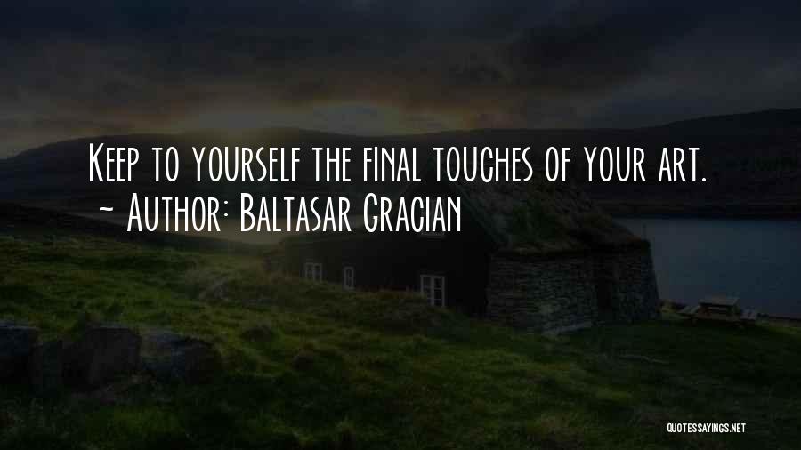 Baltasar Gracian Quotes: Keep To Yourself The Final Touches Of Your Art.