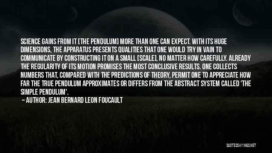 Jean Bernard Leon Foucault Quotes: Science Gains From It [the Pendulum] More Than One Can Expect. With Its Huge Dimensions, The Apparatus Presents Qualities That