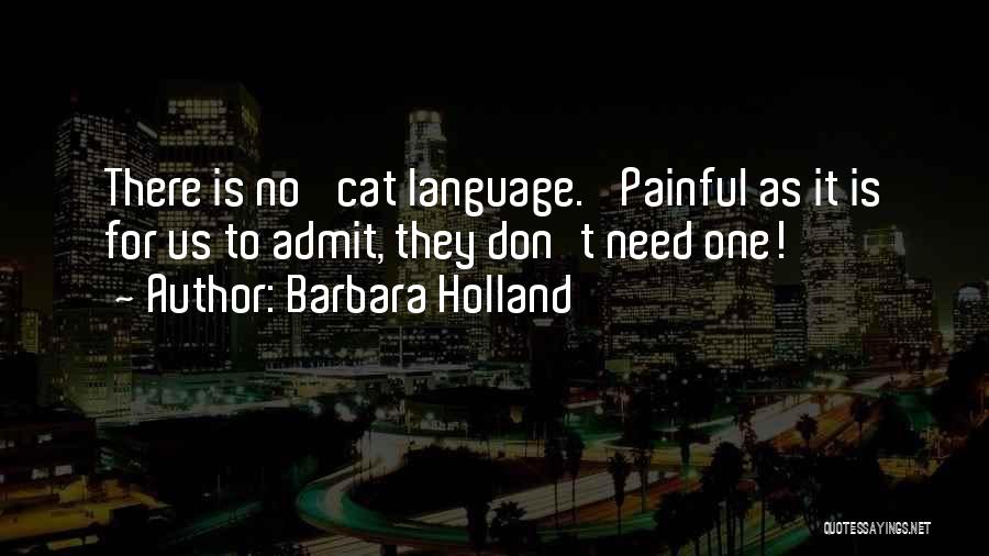 Barbara Holland Quotes: There Is No 'cat Language.' Painful As It Is For Us To Admit, They Don't Need One!