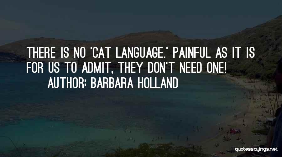 Barbara Holland Quotes: There Is No 'cat Language.' Painful As It Is For Us To Admit, They Don't Need One!