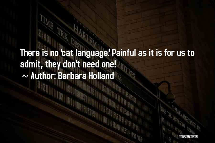 Barbara Holland Quotes: There Is No 'cat Language.' Painful As It Is For Us To Admit, They Don't Need One!