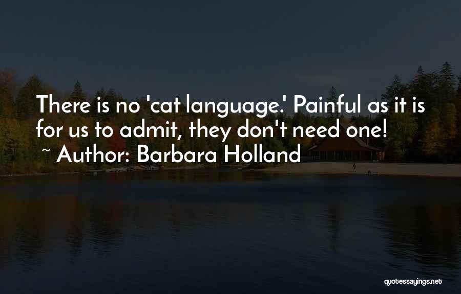 Barbara Holland Quotes: There Is No 'cat Language.' Painful As It Is For Us To Admit, They Don't Need One!