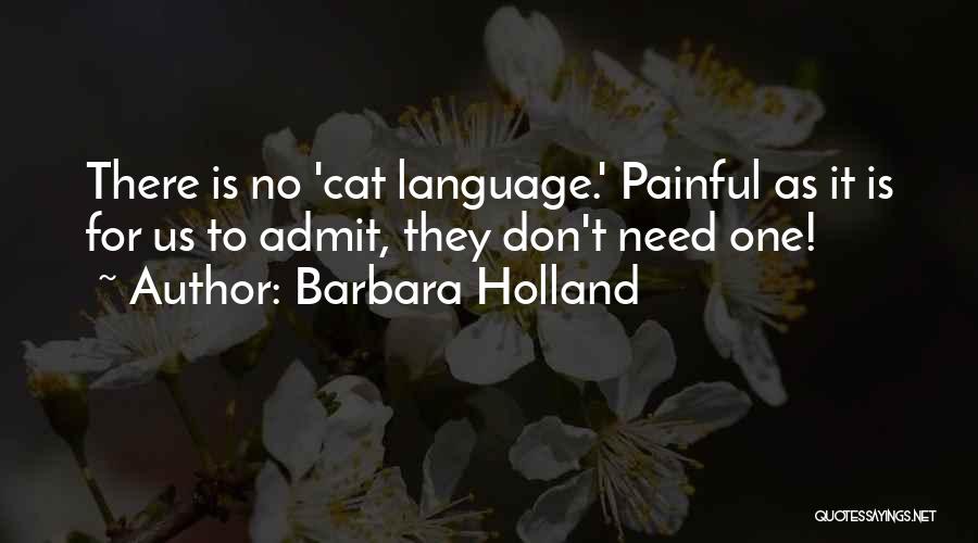 Barbara Holland Quotes: There Is No 'cat Language.' Painful As It Is For Us To Admit, They Don't Need One!