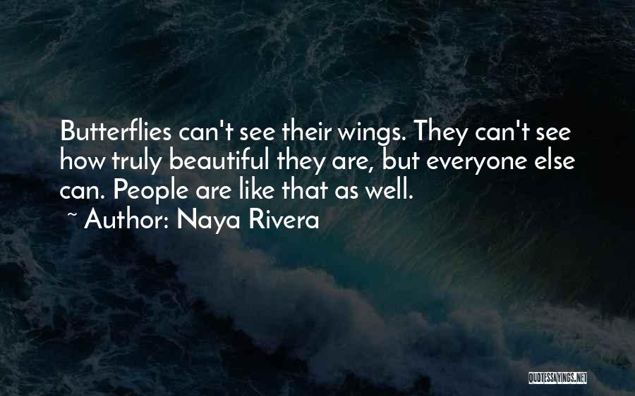 Naya Rivera Quotes: Butterflies Can't See Their Wings. They Can't See How Truly Beautiful They Are, But Everyone Else Can. People Are Like