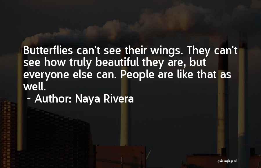 Naya Rivera Quotes: Butterflies Can't See Their Wings. They Can't See How Truly Beautiful They Are, But Everyone Else Can. People Are Like