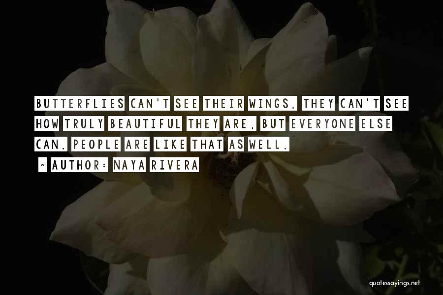 Naya Rivera Quotes: Butterflies Can't See Their Wings. They Can't See How Truly Beautiful They Are, But Everyone Else Can. People Are Like