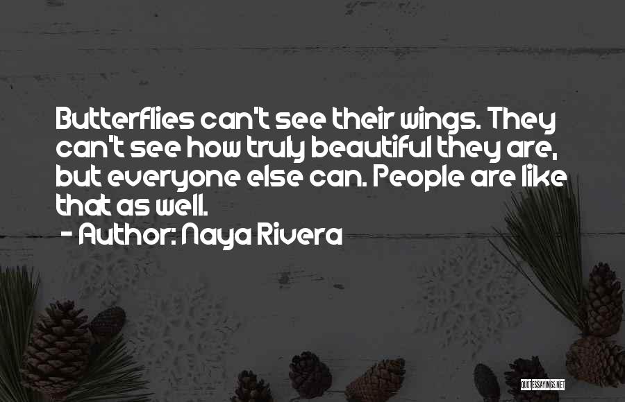 Naya Rivera Quotes: Butterflies Can't See Their Wings. They Can't See How Truly Beautiful They Are, But Everyone Else Can. People Are Like