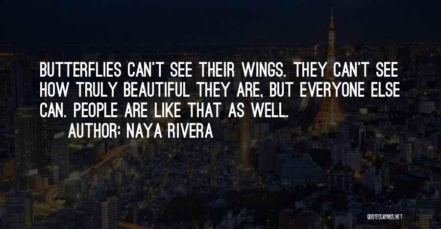 Naya Rivera Quotes: Butterflies Can't See Their Wings. They Can't See How Truly Beautiful They Are, But Everyone Else Can. People Are Like