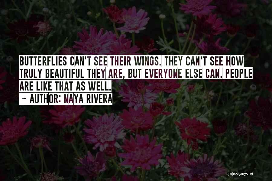 Naya Rivera Quotes: Butterflies Can't See Their Wings. They Can't See How Truly Beautiful They Are, But Everyone Else Can. People Are Like