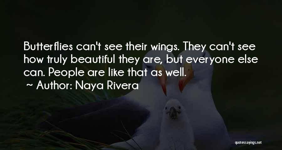 Naya Rivera Quotes: Butterflies Can't See Their Wings. They Can't See How Truly Beautiful They Are, But Everyone Else Can. People Are Like