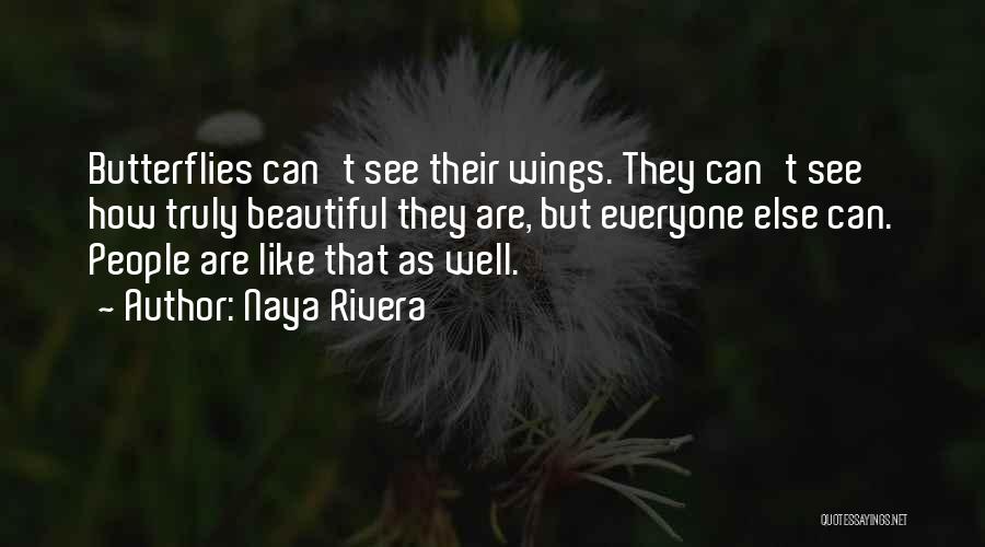 Naya Rivera Quotes: Butterflies Can't See Their Wings. They Can't See How Truly Beautiful They Are, But Everyone Else Can. People Are Like